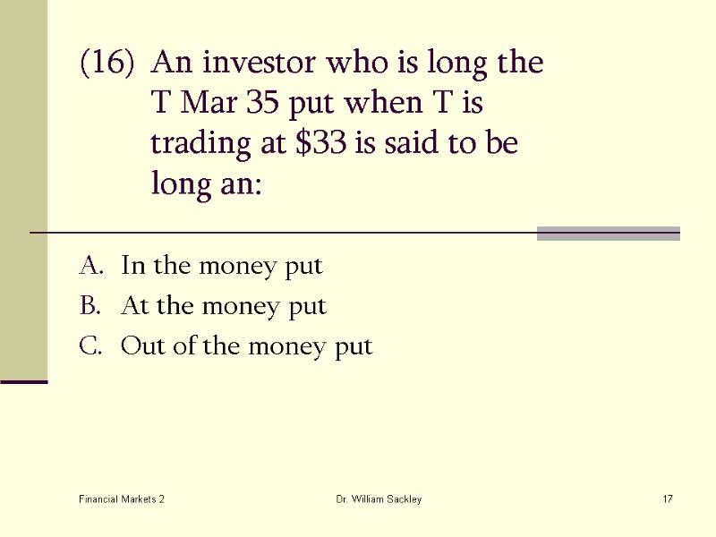 Financial Markets 2 Dr. William Sackley 17 (16) An investor who is long the